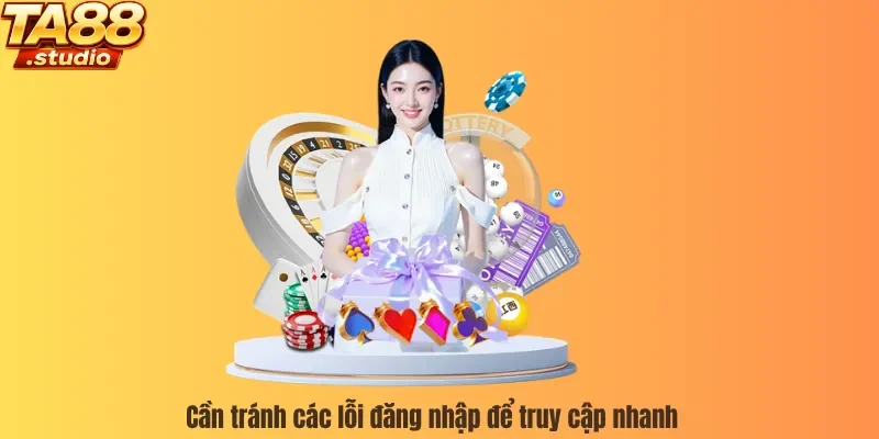 Cần tránh các lỗi đăng nhập để truy cập nhanh