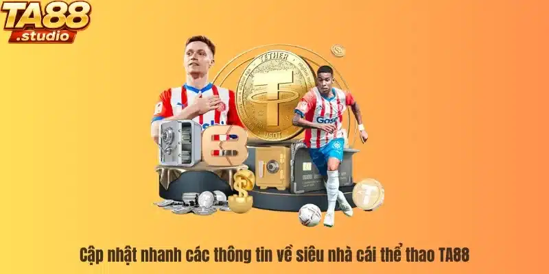 Cập nhật nhanh các thông tin về siêu nhà cái thể thao TA88