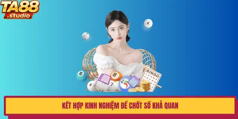 Kết hợp kinh nghiệm để chốt số khả quan 