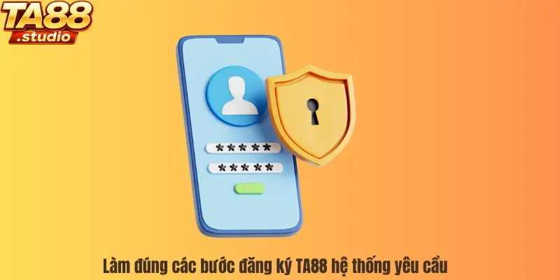 Làm đúng các bước đăng ký TA88 hệ thống yêu cầu