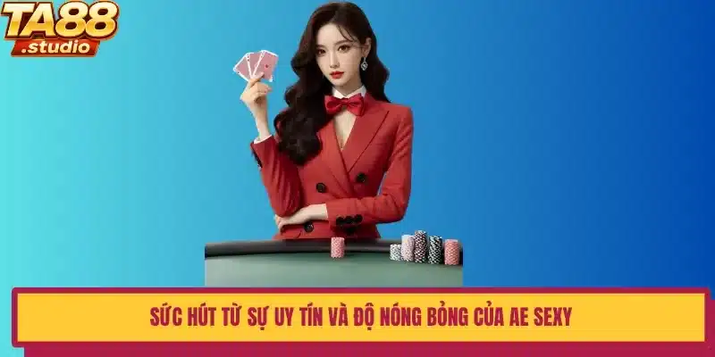Sức hút từ sự uy tín và độ nóng bỏng của AE Sexy