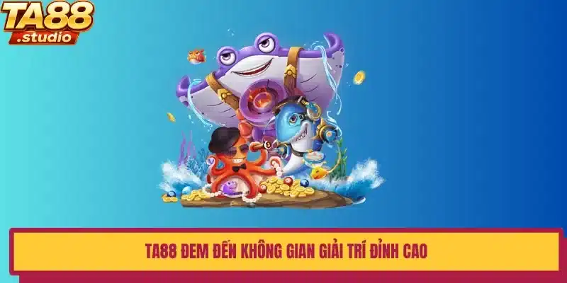 TA88 đem đến không gian giải trí đỉnh cao