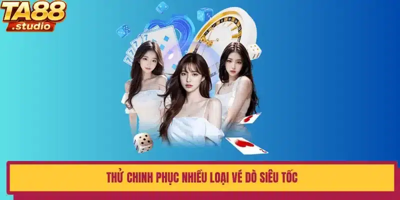 Thử chinh phục nhiều loại vé dò siêu tốc