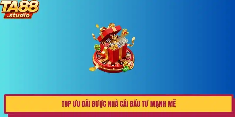 TOP ưu đãi được nhà cái đầu tư mạnh mẽ