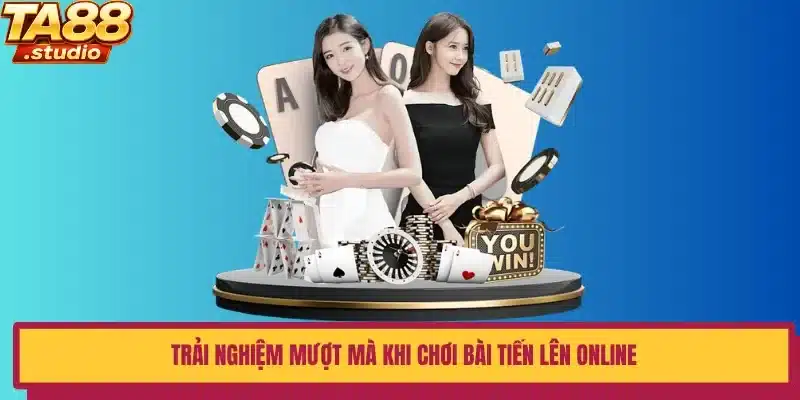Trải nghiệm mượt mà khi chơi bài Tiến Lên online